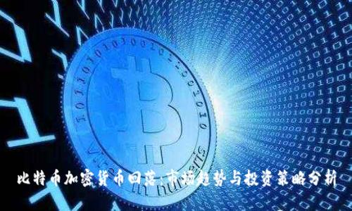 比特币加密货币回落:市场趋势与投资策略分析