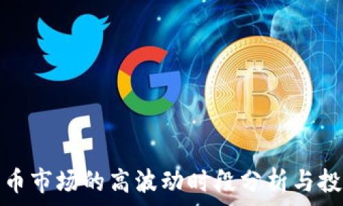 加密货币市场的高波动时段分析与投资策略
