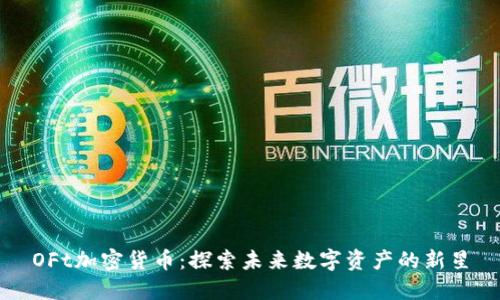 OFt加密货币:探索未来数字资产的新星