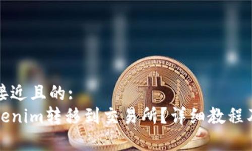 思考一个接近且的:  
如何将Tokenim转移到交易所？详细教程及注意事项