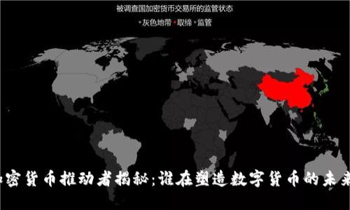 加密货币推动者揭秘：谁在塑造数字货币的未来?