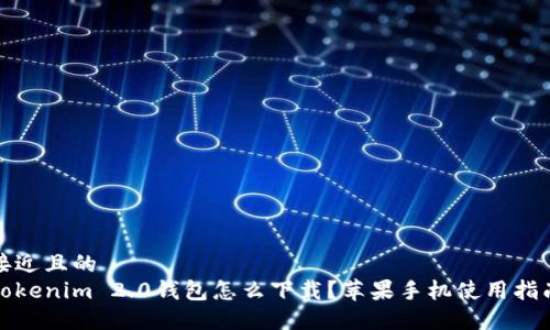 接近且的
Tokenim 2.0钱包怎么下载?苹果手机使用指南