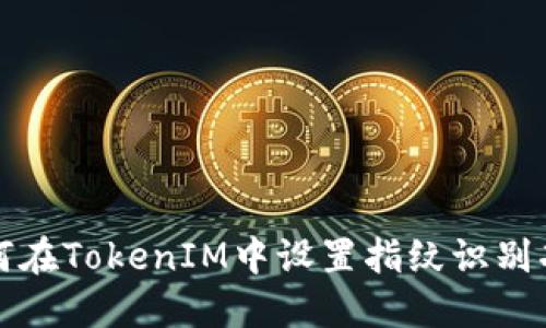 如何在TokenIM中设置指纹识别功能