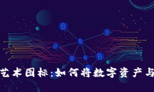 加密货币艺术图标:如何将数字资产与艺术结合