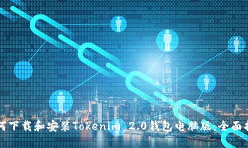 如何下载和安装Tokenim 2.0钱包电脑版:全面指南