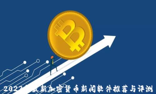 
2023年最新加密货币新闻软件推荐与评测