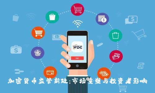 加密货币监管新政：市场重塑与投资者影响