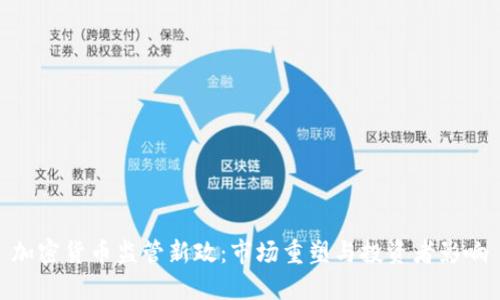 加密货币监管新政：市场重塑与投资者影响