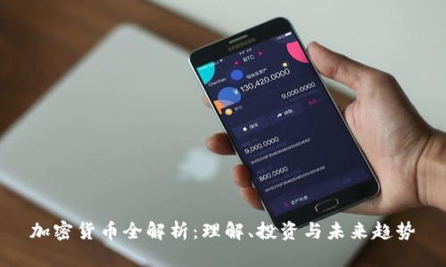 加密货币全解析:理解、投资与未来趋势