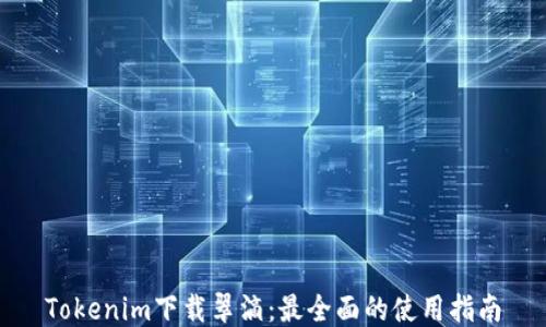 Tokenim下载翠滴:最全面的使用指南