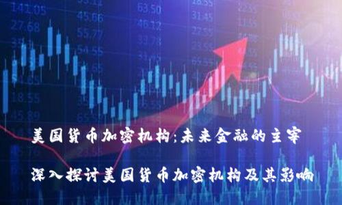 美国货币加密机构:未来金融的主宰
深入探讨美国货币加密机构及其影响