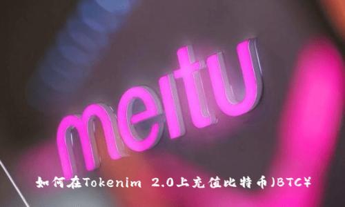 如何在Tokenim 2.0上充值比特币(BTC)