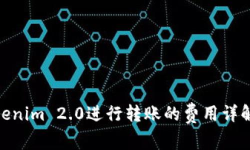 使用Tokenim 2.0进行转账的费用详解与策略