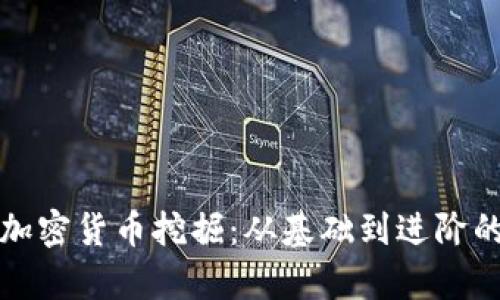 全面解析加密货币挖掘：从基础到进阶的全景指南