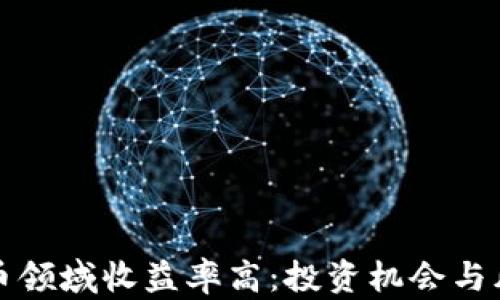 
加密货币领域收益率高：投资机会与风险分析