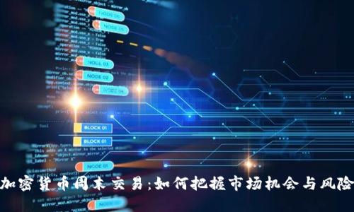 加密货币周末交易:如何把握市场机会与风险