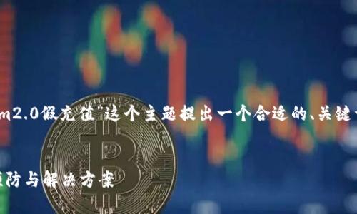 在这里，我会根据您的要求，为“tokenim2.0假充值”这个主题提出一个合适的、关键词和内容大纲，并提供问题的详细介绍。


全面解析Tokenim 2.0假充值：风险、预防与解决方案