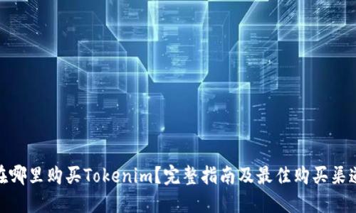 在哪里购买Tokenim?完整指南及最佳购买渠道