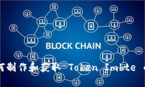 ### 如何制作和获取 Token Imbte 的详细指南