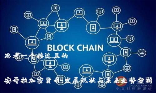 思考一个接近且的


安哥拉加密货币：发展现状与未来走势分析