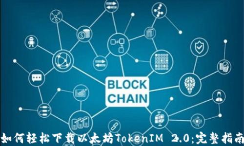 如何轻松下载以太坊TokenIM 2.0:完整指南