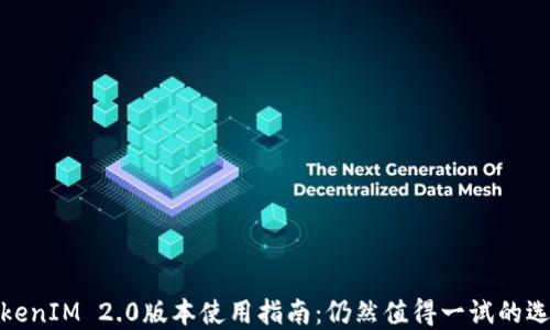 
TokenIM 2.0版本使用指南：仍然值得一试的选择