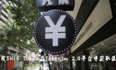 如何使用SHIB Token在Tokenim 2.0平台中获取最大收益