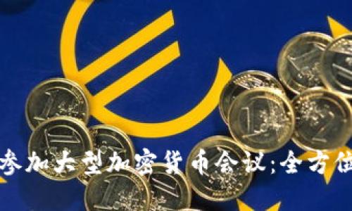 如何参加大型加密货币会议:全方位指南