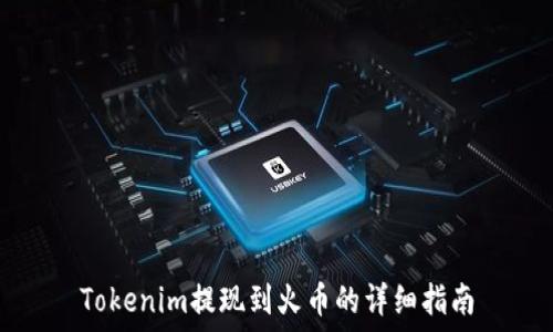 Tokenim提现到火币的详细指南