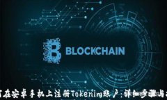 如何在安卓手机上注册Tokenim账户:详细步骤与技
