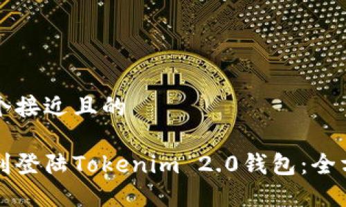 思考一个接近且的
如何顺利登陆Tokenim 2.0钱包:全方位指南