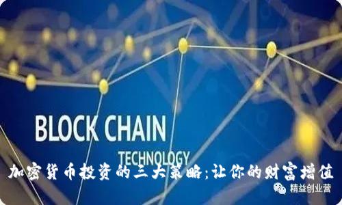 加密货币投资的三大策略：让你的财富增值