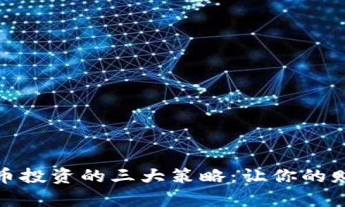 加密货币投资的三大策略：让你的财富增值
