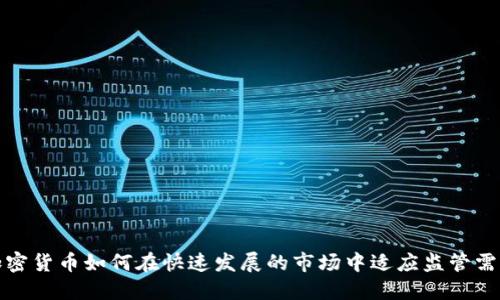 加密货币如何在快速发展的市场中适应监管需求