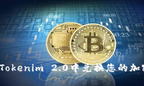 如何在Tokenim 2.0中兑换您的加密货币？