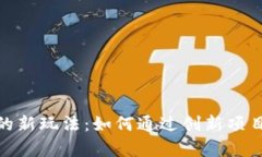 加密数字货币的新玩法:如何通过创新项目实现