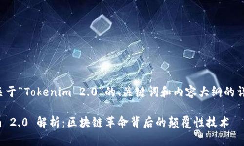 以下是关于“Tokenim 2.0”的、关键词和内容大纲的详细信息：

Tokenim 2.0 解析：区块链革命背后的颠覆性技术