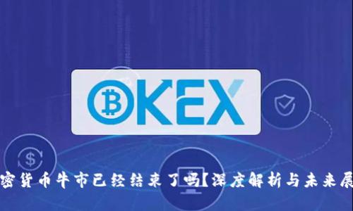 加密货币牛市已经结束了吗？深度解析与未来展望