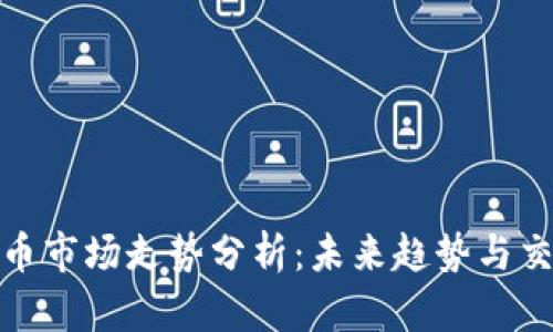 加密货币市场走势分析：未来趋势与交易策略