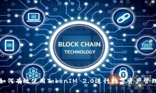 如何有效使用TokenIM 2.0进行数字资产管理