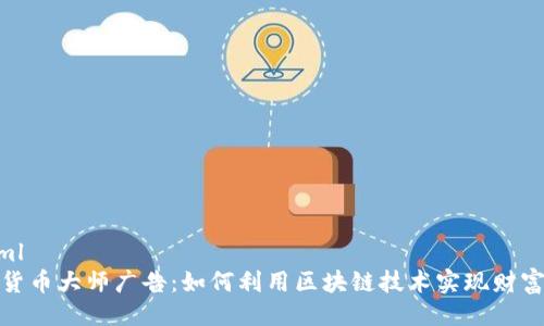 ```xml
加密货币大师广告：如何利用区块链技术实现财富增长
