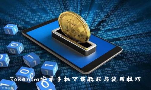 Tokenim安卓手机下载教程与使用技巧