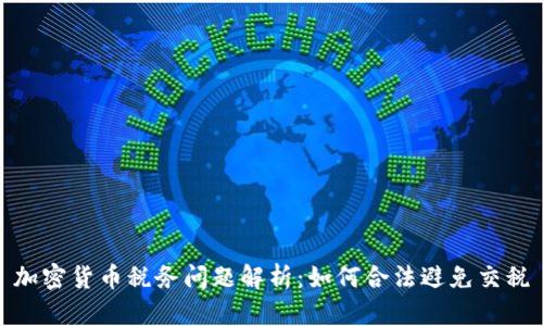 加密货币税务问题解析：如何合法避免交税