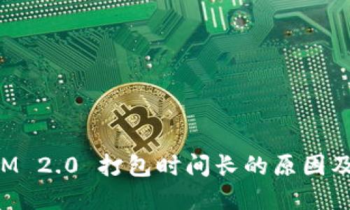 : TokenIM 2.0 打包时间长的原因及解决方案