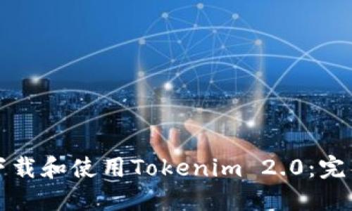 如何下载和使用Tokenim 2.0：完整指南