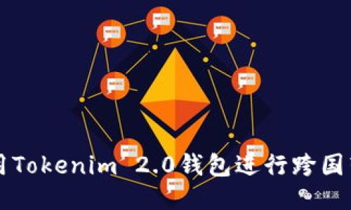 思考



如何使用Tokenim 2.0钱包进行跨国转币交易