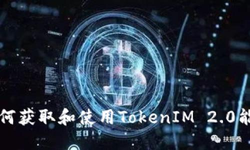 如何获取和使用TokenIM 2.0能量