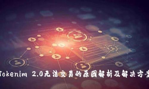 Tokenim 2.0无法交易的原因解析及解决方案