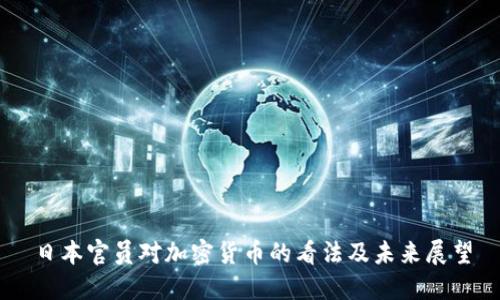 日本官员对加密货币的看法及未来展望