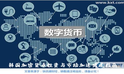 韩国加密货币投资与市场加速发展指南